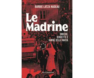 Le madrine. Omicidi, vendette e donne della mafia - Nadeau Barbie Latza
