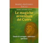 Le magiche avventure del cuore: Favole di coraggio, amicizia e speranza