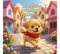 Le magiche avventure di Biscotto: Una magica storia illustrata per bambini su coraggio, amicizia e gentilezza (Dai 3 agli 8 anni)