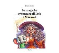 Le magiche avventure di Lele e Maramà. Ediz. illustrata