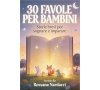 Le magiche favole della Buonanotte: 30 storie brevi per imparare e sognare