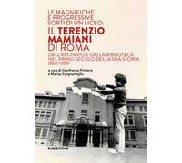 Le magnifiche e progressive sorti di un liceo: il Terenzio Mamiani di Roma. Dall'archivio e dalla biblioteca nel primo secolo della sua storia 1885-1989