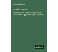 Le Maha Bharata: Poeme épique de Krishna - Dwaipayana plus communément appelé Véda -Vyasa, Volume 9