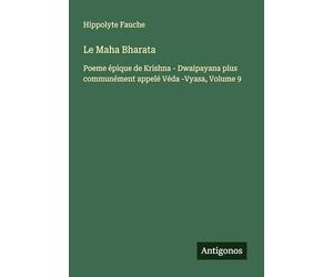 Le Maha Bharata: Poeme épique de Krishna - Dwaipayana plus communément appelé Véda -Vyasa, Volume 9