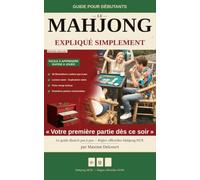 Le Mahjong: Expliqué Simplement - Le guide du vrai débutant : règles officielles MCR, combinaisons essentielles et premières parties pas à pas