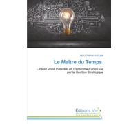 Le Maître du Temps: Libérez Votre Potentiel et Transformez Votre Vie par la Gestion Stratégique