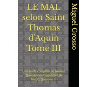LE MAL selon Saint Thomas d’Aquin Tome III: Une étude complète de l’œuvre "Quaestiones Disputatae De Malo" : Question III