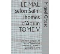 LE MAL selon Saint Thomas d’Aquin TOME V: Une étude complète de l’œuvre "Quaestiones Disputatae De Malo" : Questions VI et VII