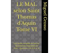 LE MAL selon Saint Thomas d’Aquin Tome VI: Une étude complète de l’œuvre "Quaestiones Disputatae De Malo" : Questions VIII-IX-X et XI
