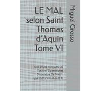 LE MAL selon Saint Thomas d’Aquin Tome VI: Une étude complète de l’œuvre "Quaestiones Disputatae De Malo" : Questions VIII-IX-X et XI
