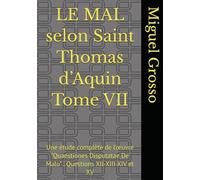 LE MAL selon Saint Thomas d’Aquin Tome VII: Une étude complète de l’œuvre "Quaestiones Disputatae De Malo" : Questions XII-XIII-XIV et XV