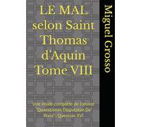 LE MAL selon Saint Thomas d’Aquin Tome VIII: Une étude complète de l’œuvre "Quaestiones Disputatae De Malo" : Question XVI