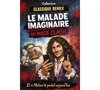 Le malade imaginaire en mode clash. Et si molière te parlait aujourd'hui: Une réécriture insolente du chef-d’œuvre de Molière à l’ère du bullshit et des faux experts