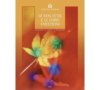 Le malattie e le loro emozioni. Come comprendere le nostre relazioni psicosomatiche