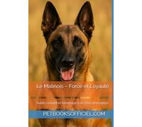 Le Malinois - Force et Loyauté: Guide complet et hommage à un chien d’exception