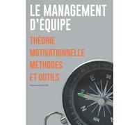Le Management d'équipe: Théorie motivationnelle Méthodes et outils: 4