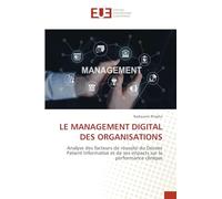 LE MANAGEMENT DIGITAL DES ORGANISATIONS: Analyse des facteurs de réussite du Dossier Patient Informatisé et de ses impacts sur la performance clinique