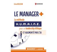 Le manager +: La méthode H.U.M.A.I.N.E. pour un leadership éthique et augmenté par l'IA