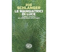 LE MANGIATRICI DI LUCE. IL MONDO INVISIBILE DELL'INTELLIGENZA DELLE PIANTE -