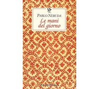 Le mani del giorno. Testo spagnolo a fronte