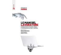 Le mani del lavoratore. Cambiamenti tecnologici e organizzativi del lavoro