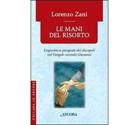 Le mani del risorto. L'esperienza pasquale dei discepoli nel Vangelo secondo Giovanni