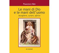 Le mani di dio e le mani dell'uomo. Accogliere, curare, offrire