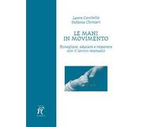 Le mani in movimento. Risvegliare, educare e imparare con il lavoro manuale