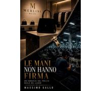LE MANI NON HANNO FIRMA: Un romanzo sul prezzo reale del lusso