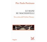 Le mani su Machiavelli. Una critica dell'«Italian theory»