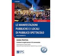 Le manifestazioni pubbliche e i locali di pubblico spettacolo. Guida pratica. Nuova ediz.