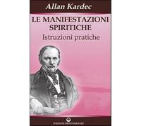 Le manifestazioni spiritiche. Istruzioni pratiche - Kardec Allan