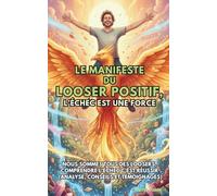 Le Manifeste du Looser Positif, l’Echec est une force.: Nous sommes tous des Loosers, comprendre l’échec c’est réussir (analyse, conseils et témoignages).