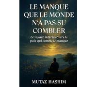 Le Manque Que Le Monde N'a Pas Su Combler: Le Voyage Intérieur Vers La Paix Qui Comble Le Manque