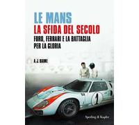 Le Mans. La sfida del secolo. Ford, Ferrari e la battaglia per la gloria
