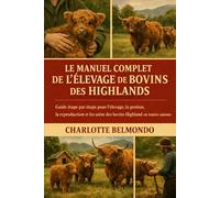 LE MANUEL COMPLET DE L'ÉLEVAGE DE BOVINS DES HIGHLANDS: Guide étape par étape pour l'élevage, la gestion, la reproduction et les soins des bovins Highland en toutes saisons