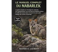 LE MANUEL COMPLET DU NABARLEK: Le guide complet sur l’écologie du nabarlek, son comportement, sa survie dans les habitats rocheux, les défis de ... du plus petit wallaby des rochers d’Australie
