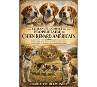 LE MANUEL COMPLET DU PROPRIÉTAIRE DE CHIEN RENARD AMÉRICAIN: Tout ce que vous devez savoir pour vivre avec, comprendre et maîtriser le foxhound américain