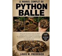 LE MANUEL COMPLET DU PYTHON BALLE: Tout ce que vous devez savoir pour élever un python royal en bonne santé et heureux : de l’aménagement de son ... ses soins de santé et son élevage avancé.