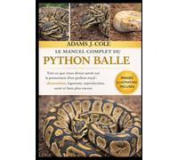 LE MANUEL COMPLET DU PYTHON BALLE: Tout ce que vous devez savoir sur la possession d'un mini-cheval, d'un python royal : alimentation, logement, reproduction, santé et bien plus encore.