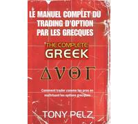 LE MANUEL COMPLET DU TRADING D'OPTIONS PAR LES GRECQUES: Comment trader comme les pros en maîtrisant les options grecques
