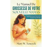 Le Manuel De Grossesse De Votre Nouvelle Maman: Accompagnement Hebdomadaire De La Conception Jusqu'aux 3 Premiers Mois De Bébé