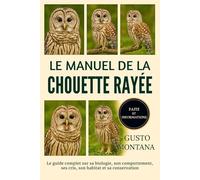 LE MANUEL DE LA CHOUETTE RAYÉE: Le guide complet sur sa biologie, son comportement, ses cris, son habitat et sa conservation