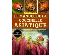 LE MANUEL DE LA COCCINELLE ASIATIQUE: Guide complet pour l’identification, le comportement, la prévention et une coexistence sûre avec la coccinelle asiatique