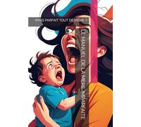 LE MANUEL DE LA MÈRE IMPARFAITE: (MAIS PARFAIT TOUT DE MÊME !)