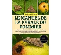 LE MANUEL DE LA PYRALE DU POMMIER: Le guide complet du cultivateur pour identifier, prévenir et éliminer les infestations de la pyrale du pommier ... éprouvées et respectueuses de la nature