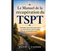 Le Manuel de la récupération du TSPT: Stratégies éprouvées pour guérir un traumatisme, gérer l'anxiété et reconstruire sa vie