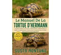 LE MANUEL DE LA TORTUE D’HERMANN: Le guide complet sur les soins, l’hébergement, l’alimentation, la santé, le comportement, l’interaction, la reproduction et le bien-être à vie des tortues d’Hermann