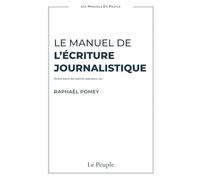 Le manuel de l'écriture journalistique: Écrire pour les autres, pas pour soi