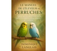 LE MANUEL DE L'ÉLEVEUR DE PERRUCHES: Tout ce que vous devez savoir sur les perruches ondulées comme animaux de compagnie